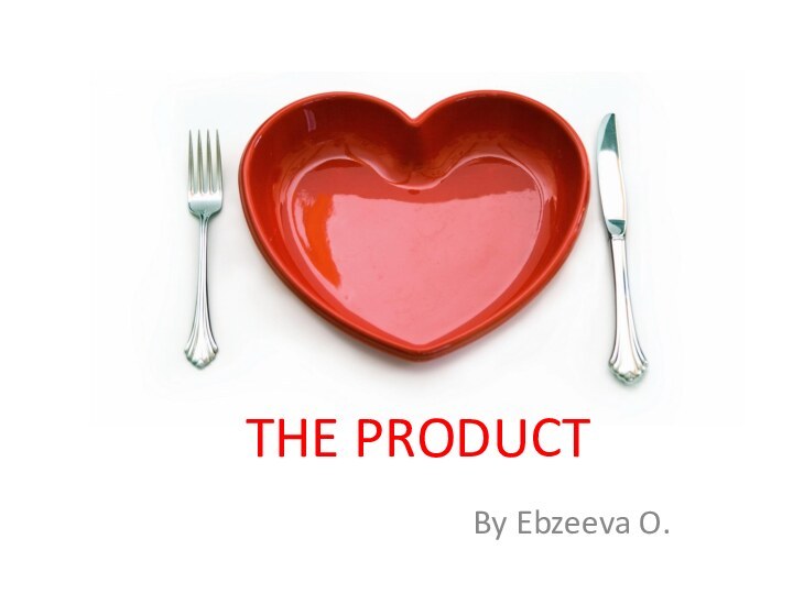 THE PRODUCTBy Ebzeeva O.