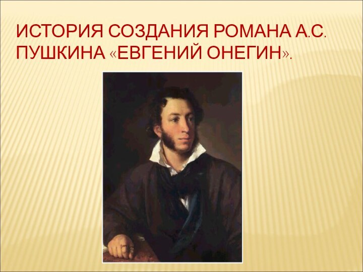 ИСТОРИЯ СОЗДАНИЯ РОМАНА А.С.ПУШКИНА «ЕВГЕНИЙ ОНЕГИН».