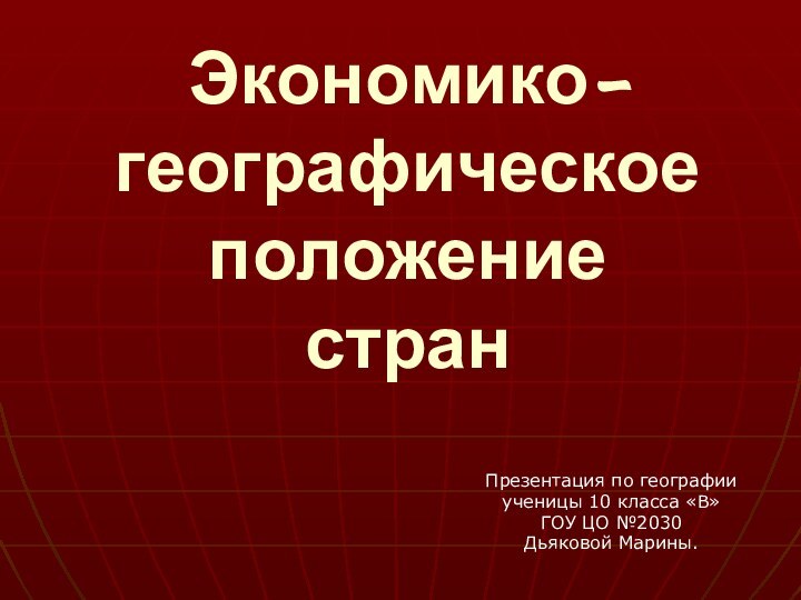 Экономико-географическое положение странПрезентация по географииученицы 10 класса «В»ГОУ ЦО №2030Дьяковой Марины.