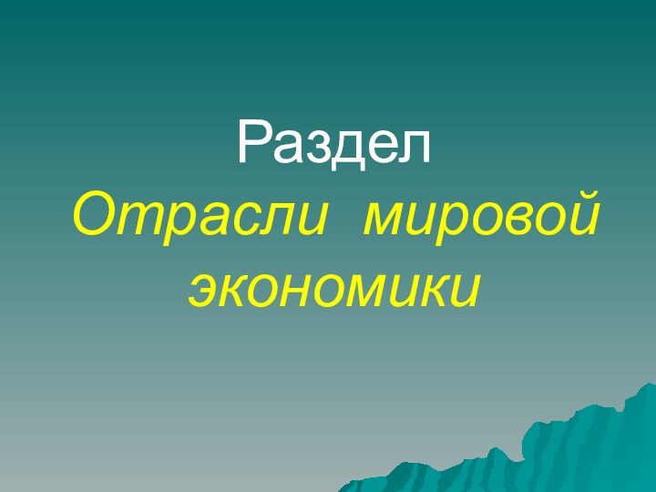 Раздел  Отрасли мировой экономики