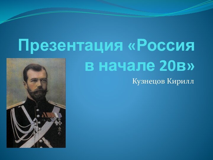 Презентация «Россия в начале 20в»Кузнецов Кирилл