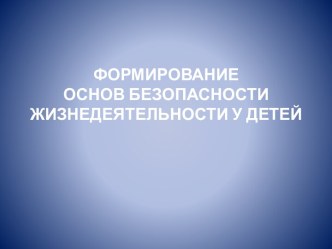 Формирование основ безопасности жизнедеятельности у детей