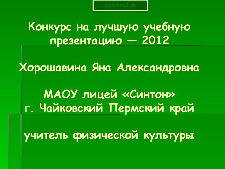 Конкурс на лучшую учебную презентацию — 2012  Хорошавина Яна Александровна