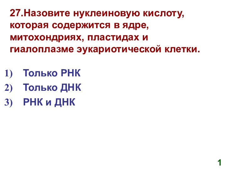 27.Назовите нуклеиновую кислоту, которая содержится в ядре, митохондриях, пластидах и гиалоплазме