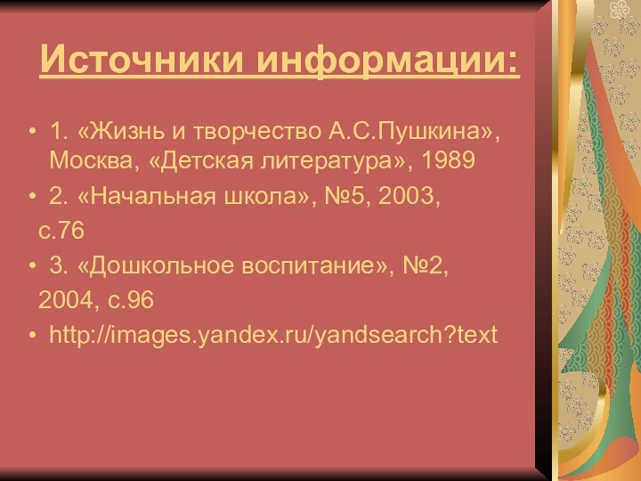 Источники информации:1. «Жизнь и творчество А.С.Пушкина»,Москва, «Детская литература», 19892. «Начальная школа», №5,