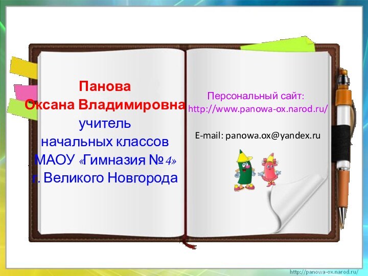 Панова Оксана Владимировнаучитель начальных классов МАОУ «Гимназия №4»г. Великого НовгородаПерсональный сайт: http://www.panowa-ox.narod.ru/