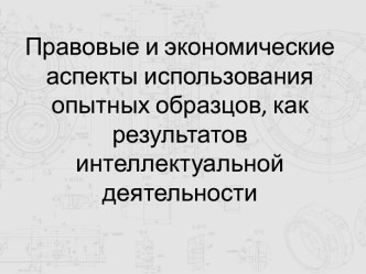 Правовые и экономические аспекты использования опытных образцов, как результатов интеллектуальной деятельности