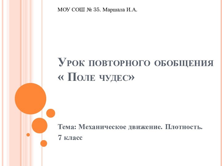 Урок повторного обобщения « Поле чудес»Тема: Механическое движение. Плотность.7 классМОУ СОШ № 35. Маршала И.А.