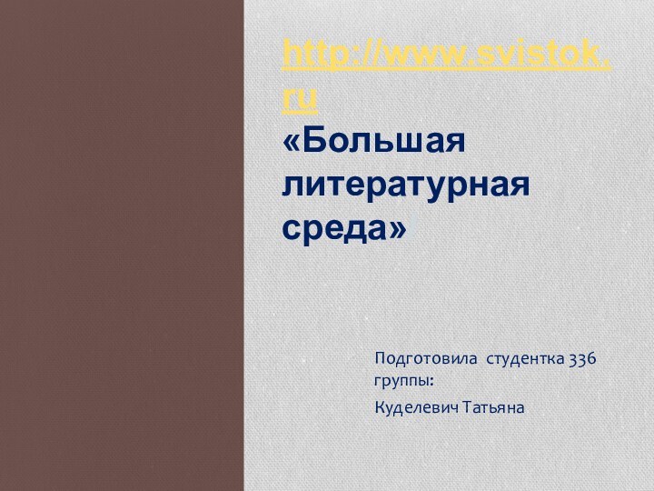 http://www.svistok.ru «Большая литературная среда»/Подготовила студентка 336 группы:Куделевич Татьяна