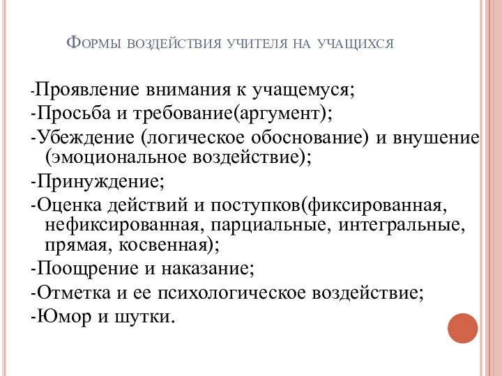 Формы воздействия учителя на учащихся -Проявление внимания к учащемуся;-Просьба и требование(аргумент);-Убеждение (логическое