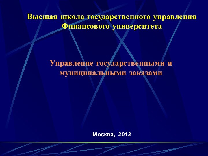 Высшая школа государственного управления Финансового университетаУправление государственными и муниципальными заказамиМосква, 2012