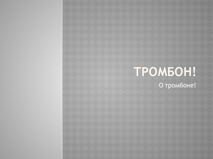 Тромбон!О тромбоне!