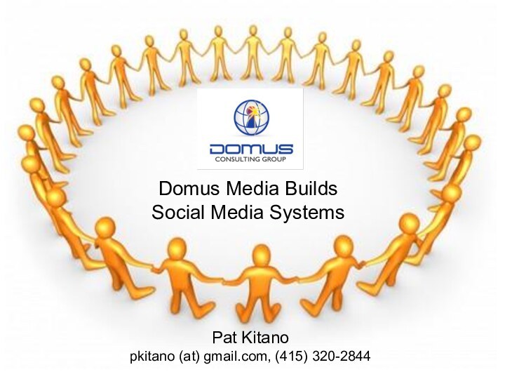 Domus Media Builds Social Media SystemsPat Kitano pkitano (at) gmail.com, (415) 320-2844