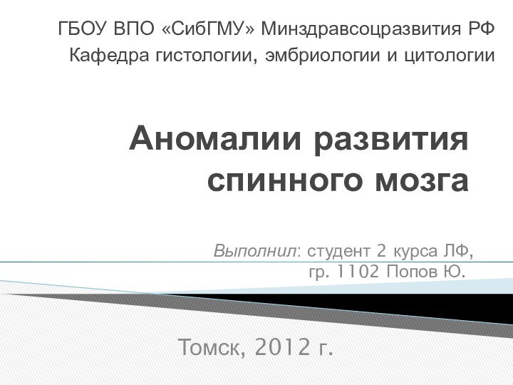 Аномалии развития спинного мозгаГБОУ ВПО «СибГМУ» Минздравсоцразвития РФКафедра гистологии, эмбриологии и цитологииВыполнил: