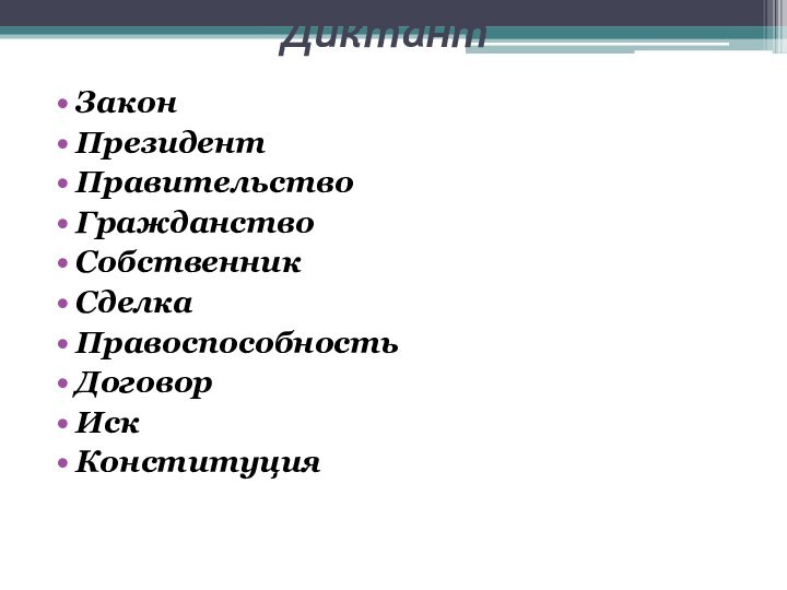 ДиктантЗаконПрезидентПравительствоГражданствоСобственникСделкаПравоспособностьДоговорИскКонституция