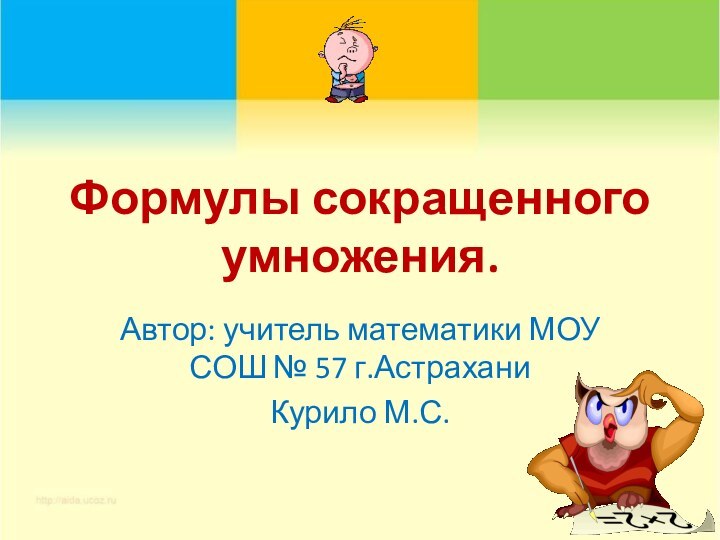 Формулы сокращенного умножения.Автор: учитель математики МОУ СОШ № 57 г.АстраханиКурило М.С.