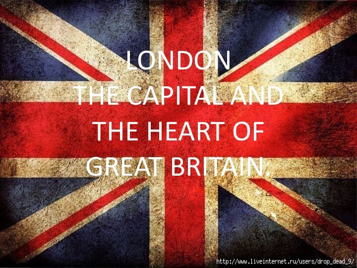 LONDON THE CAPITAL AND THE HEART OF  GREAT BRITAIN.