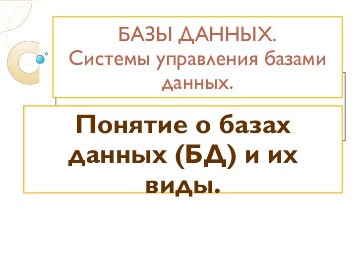 БАЗЫ ДАННЫХ. Системы управления базами данных.Понятие о базах данных (БД) и их виды.