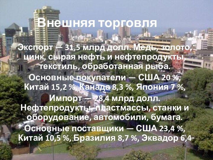 Внешняя торговля Экспорт — 31,5 млрд долл. Медь, золото, цинк, сырая нефть и нефтепродукты,