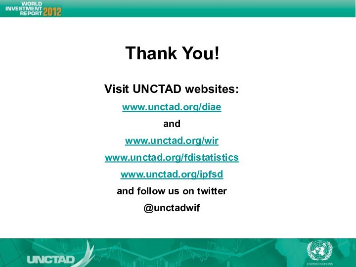 Visit UNCTAD websites:www.unctad.org/diae and www.unctad.org/wirwww.unctad.org/fdistatisticswww.unctad.org/ipfsdand follow us on twitter@unctadwifThank You!