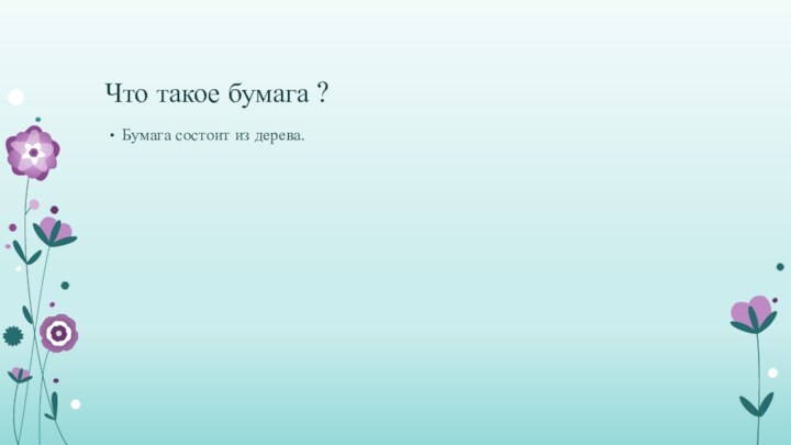 Что такое бумага ?Бумага состоит из дерева.