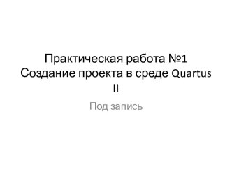 Практическая работа №1 Создание проекта в среде quartus ii