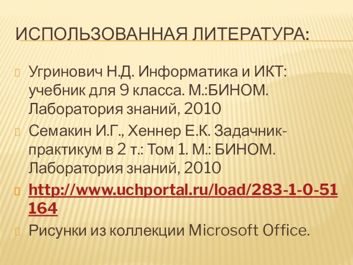 ИСПОЛЬЗОВАННАЯ ЛИТЕРАТУРА:Угринович Н.Д. Информатика и ИКТ: учебник для 9 класса. М.:БИНОМ. Лаборатория