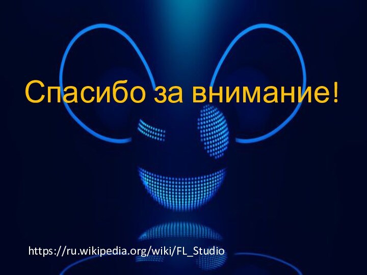 Спасибо за внимание!https://ru.wikipedia.org/wiki/FL_Studio