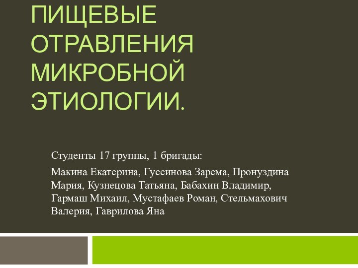 Пищевые отравления микробной этиологии.Студенты 17 группы, 1 бригады:Макина Екатерина, Гусеинова Зарема, Пронуздина