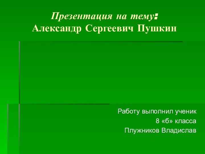 Презентация на тему: Александр Сергеевич ПушкинРаботу выполнил ученик 8 «б» классаПлужников Владислав