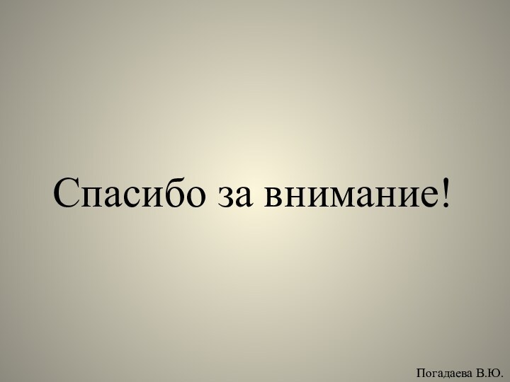 Спасибо за внимание!Погадаева В.Ю.