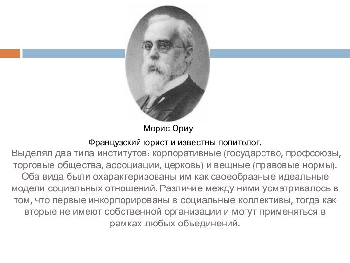 Морис ОриуВыделял два типа институтов: корпоративные (государство, профсоюзы, торговые общества, ассоциации, церковь)