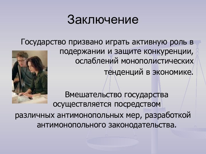 Заключение Государство призвано играть активную роль в подержании и защите конкуренции, ослаблений