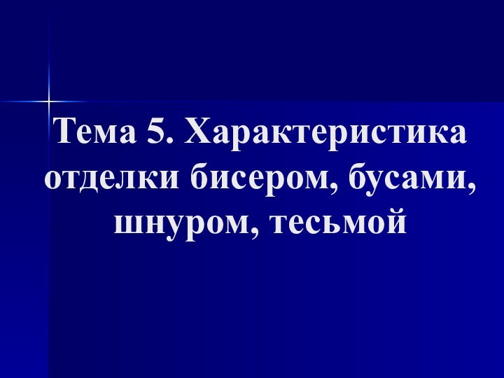 Тема 5. Характеристика отделки бисером, бусами, шнуром, тесьмой