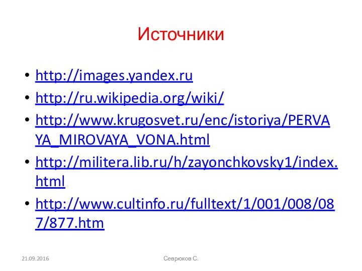 Источники http://images.yandex.ruhttp://ru.wikipedia.org/wiki/http://www.krugosvet.ru/enc/istoriya/PERVAYA_MIROVAYA_VONA.htmlhttp://militera.lib.ru/h/zayonchkovsky1/index.htmlhttp://www.cultinfo.ru/fulltext/1/001/008/087/877.htmСеврюков С.