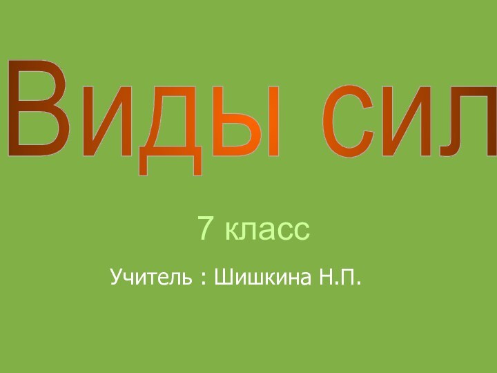 7 классУчитель : Шишкина Н.П.Виды сил