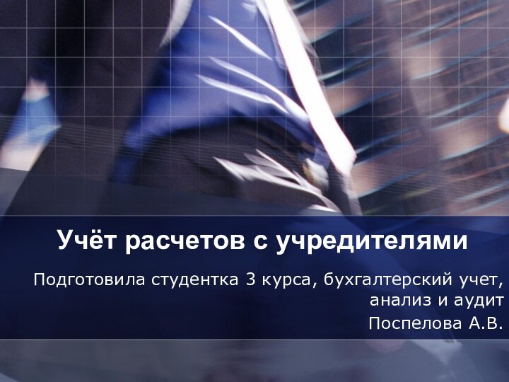 Учёт расчетов с учредителямиПодготовила студентка 3 курса, бухгалтерский учет, анализ и аудитПоспелова А.В.