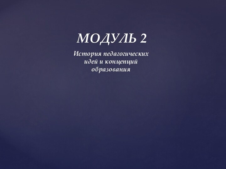 МОДУЛЬ 2История педагогических идей и концепций образования