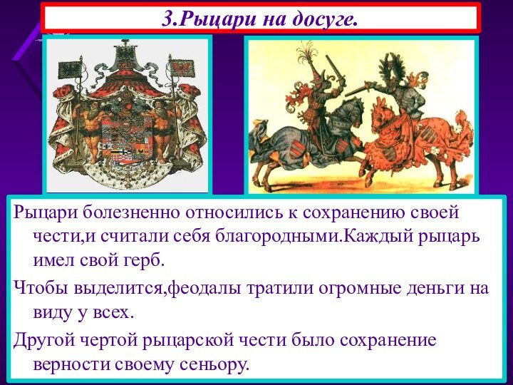 3.Рыцари на досуге.Рыцари болезненно относились к сохранению своей чести,и считали себя благородными.Каждый