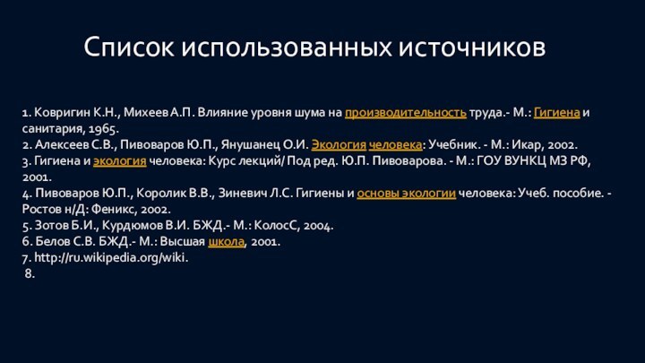 Список использованных источников1. Ковригин К.Н., Михеев А.П. Влияние уровня шума на производительность труда.- М.: Гигиена и