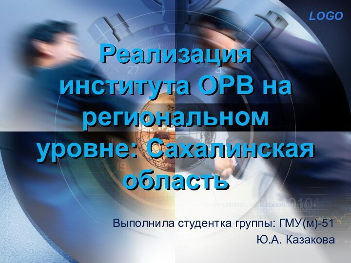 Реализация института ОРВ на региональном уровне: Сахалинская областьВыполнила студентка группы: ГМУ(м)-51Ю.А. Казакова