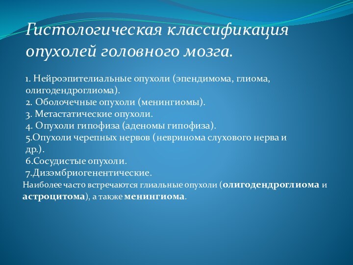 Гистологическая классификация опухолей головного мозга.1. Нейроэпителиальные опухоли (эпендимома, глиома, олигодендроглиома).2. Оболочечные опухоли