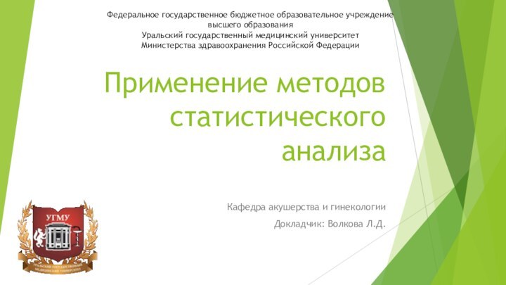 Применение методов статистического анализаКафедра акушерства и гинекологииДокладчик: Волкова Л.Д.Федеральное государственное бюджетное образовательное