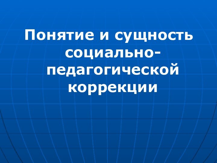 Понятие и сущность социально-педагогической коррекции