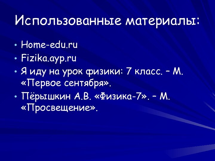 Использованные материалы:Home-edu.ruFizika.ayp.ruЯ иду на урок физики: 7 класс. – М. «Первое сентября».Пёрышкин