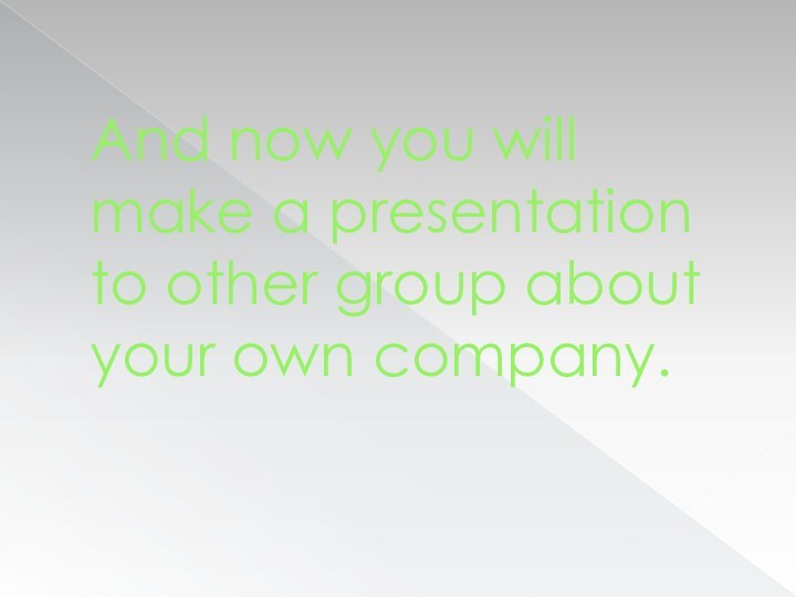 And now you will make a presentation to other group about your own company.