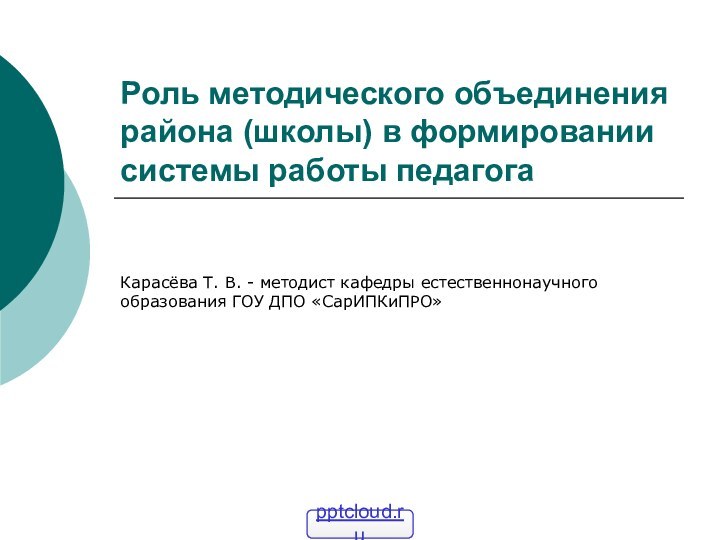 Роль методического объединения района (школы) в формировании системы работы педагогаКарасёва Т. В.