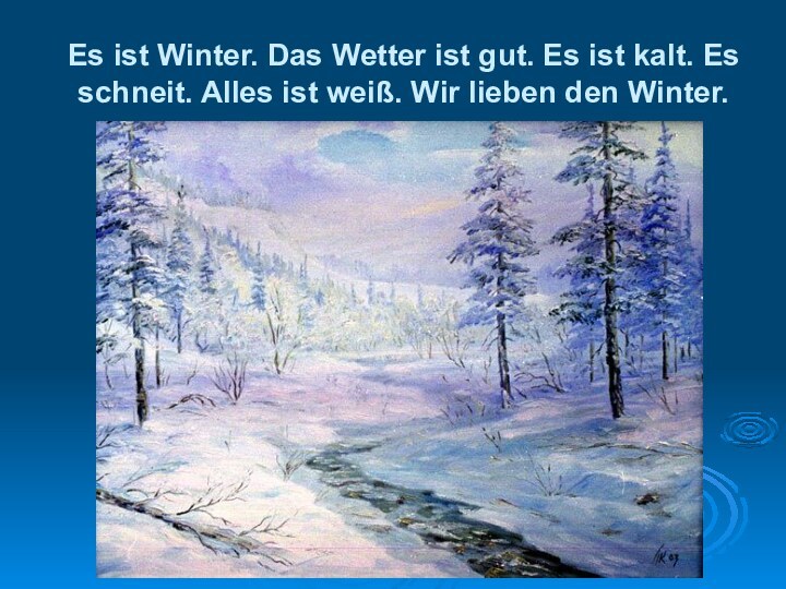 Es ist Winter. Das Wetter ist gut. Es ist kalt. Es schneit.