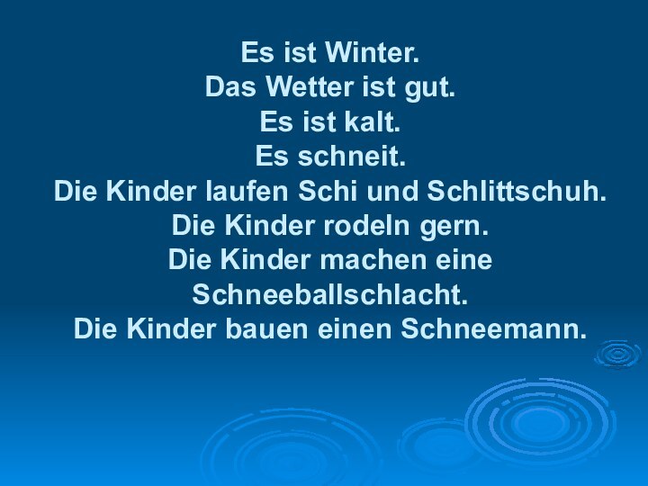 Es ist Winter. Das Wetter ist gut. Es ist kalt. Es schneit.