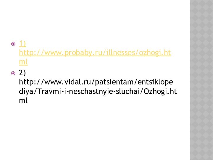 1) http://www.probaby.ru/illnesses/ozhogi.html2) http://www.vidal.ru/patsientam/entsiklopediya/Travmi-i-neschastnyie-sluchai/Ozhogi.html